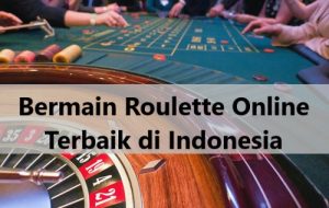 Bermain Roulette Online Terbaik di Indonesia